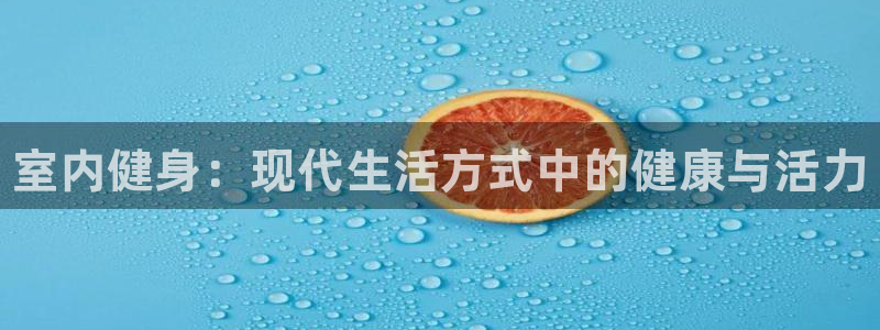 MK体育官网下载平台注册流程视频：室内健身：现代生活