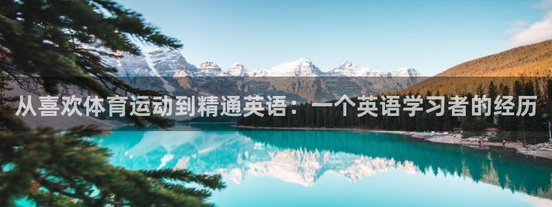 MK体育官方正版app开户：从喜欢体育运动到精通英语：一个英