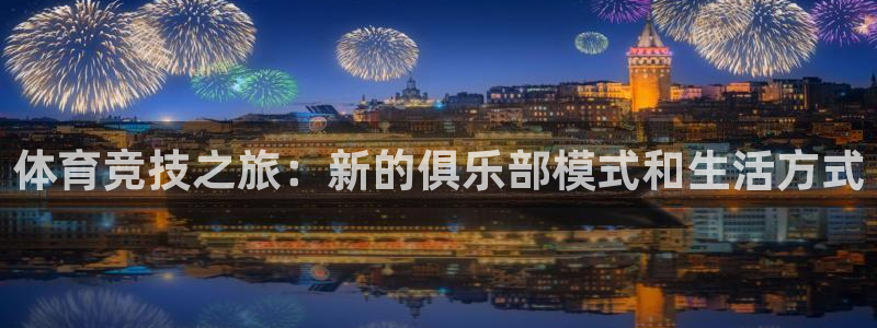 MK体育官网下载平台是正规平台吗知乎：体育竞技之旅：新的俱乐